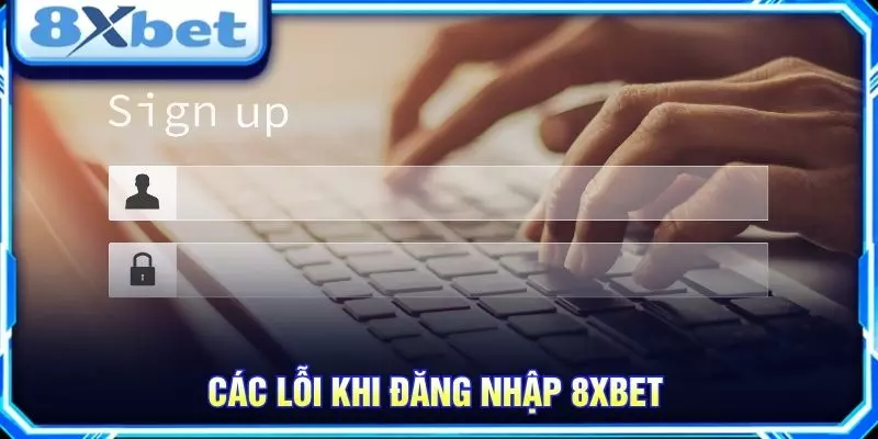 Các lỗi khi đăng nhập 8XBET