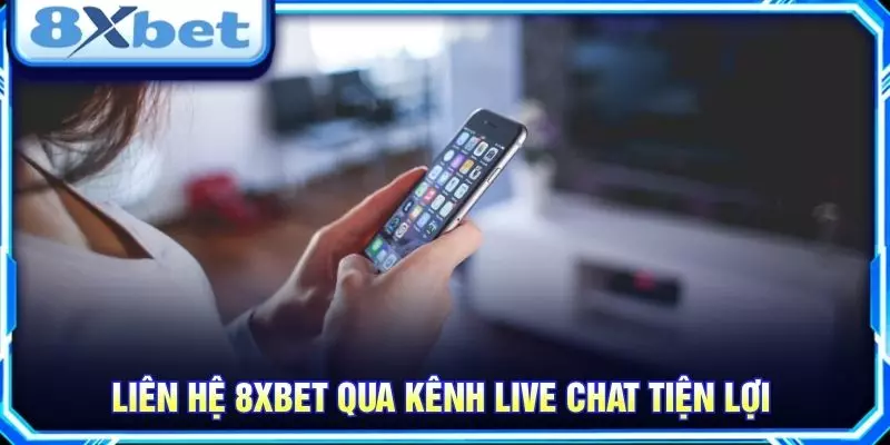 Liên hệ 8XBET qua kênh live chat tiện lợi