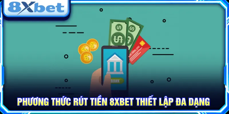 Các phương thức rút tiền 8XBET đáp ứng nhu cầu đa dạng