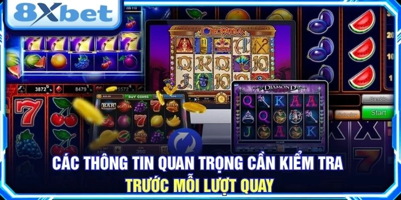 Các thông tin quan trọng cần kiểm tra trước mỗi lượt quay