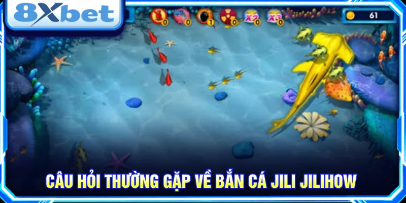 Giải đáp những thắc mắc về game bắn cá Jili Jilihow