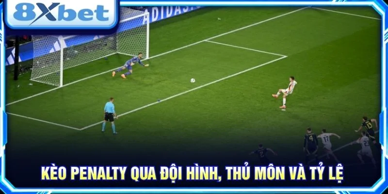 Kèo penalty qua đội hình, thủ môn và tỷ lệ