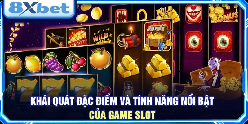 Khái quát đặc điểm và tính năng nổi bật của game slot