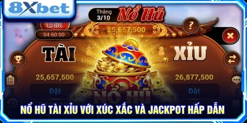 Nổ hũ tài xỉu với xúc xắc và jackpot hấp dẫn